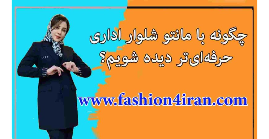 چگونه با مانتو شلوار اداری حرفه‌ای‌تر دیده شویم؟