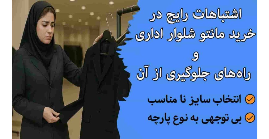 اشتباهات رایج در خرید مانتو شلوار اداری و راه‌های جلوگیری از آن
